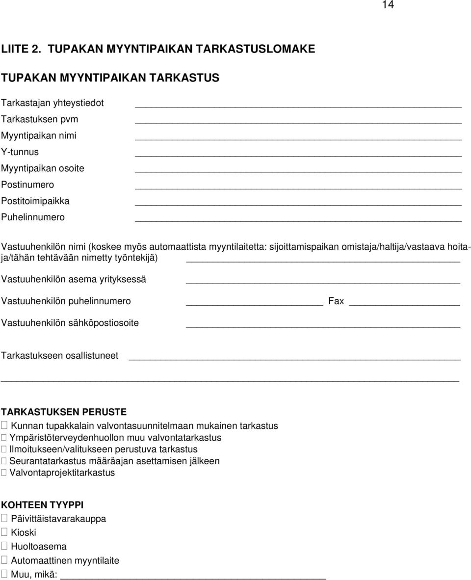 Vastuuhenkilön nimi (koskee myös automaattista myyntilaitetta: sijoittamispaikan omistaja/haltija/vastaava hoitaja/tähän tehtävään nimetty työntekijä) Vastuuhenkilön asema yrityksessä Vastuuhenkilön
