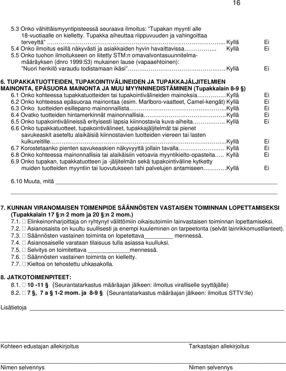 5 Onko tuohon ilmoitukseen on liitetty STM:n omavalvontasuunnitelma- määräyksen (dnro 1999:53) mukainen lause (vapaaehtoinen): Nuori henkilö varaudu todistamaan ikäsi Kyllä 6.
