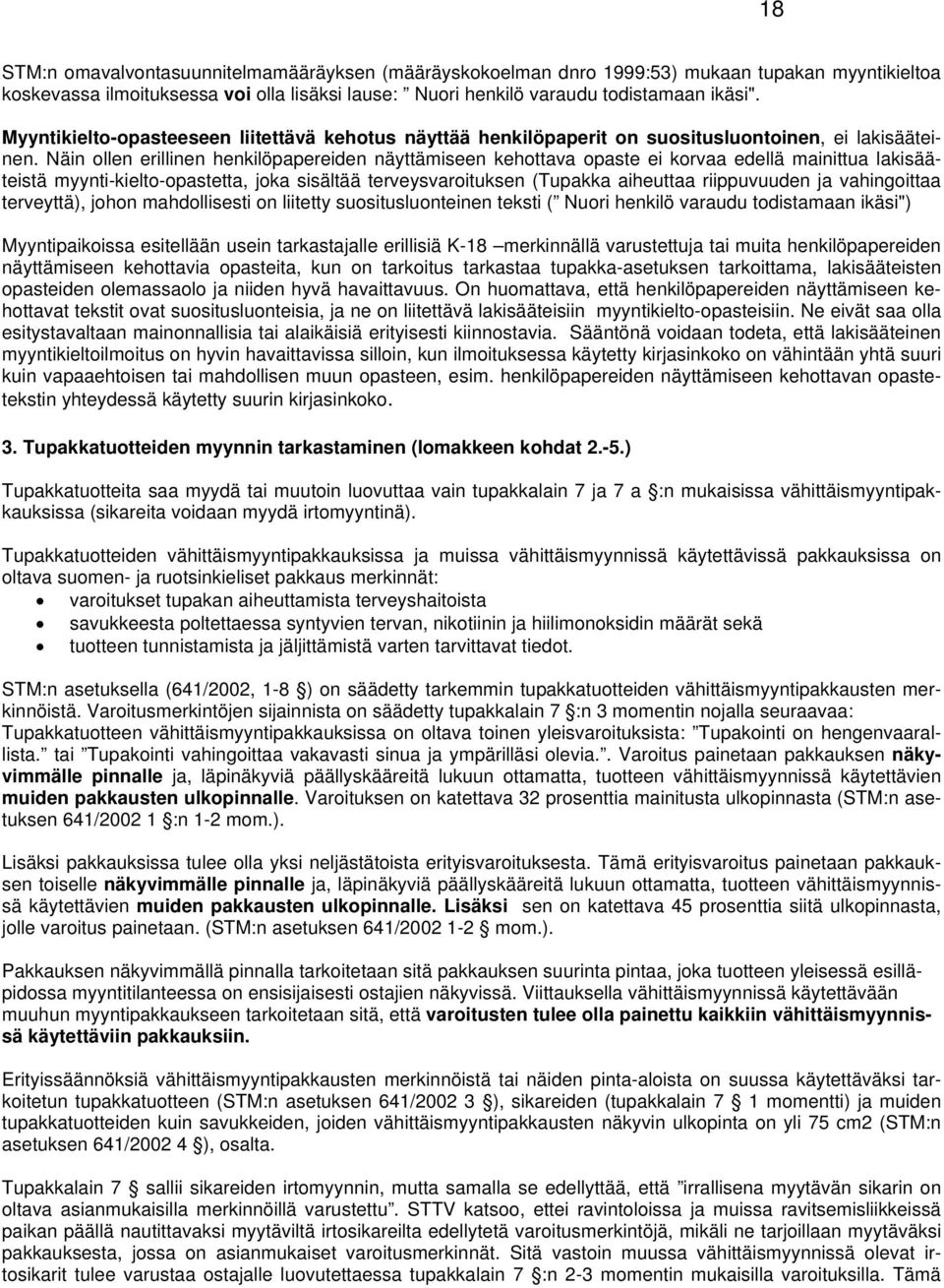 Näin ollen erillinen henkilöpapereiden näyttämiseen kehottava opaste ei korvaa edellä mainittua lakisääteistä myynti-kielto-opastetta, joka sisältää terveysvaroituksen (Tupakka aiheuttaa riippuvuuden