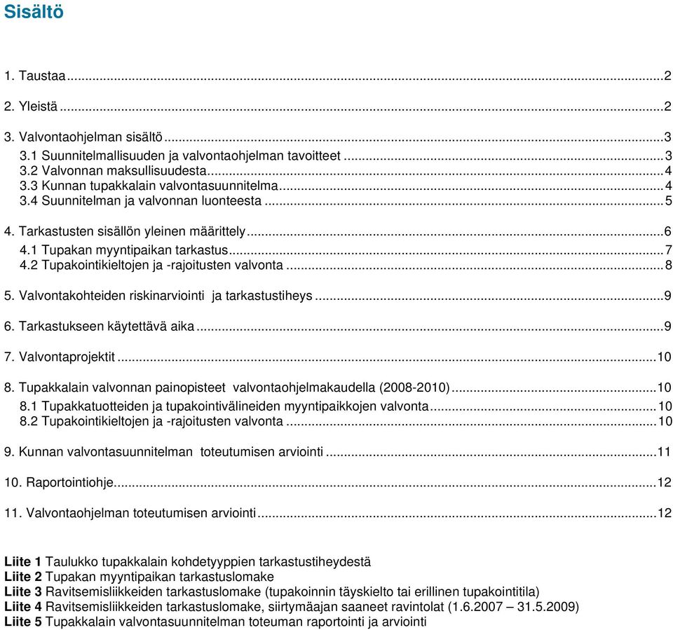2 Tupakointikieltojen ja -rajoitusten valvonta...8 5. Valvontakohteiden riskinarviointi ja tarkastustiheys...9 6. Tarkastukseen käytettävä aika...9 7. Valvontaprojektit...10 8.