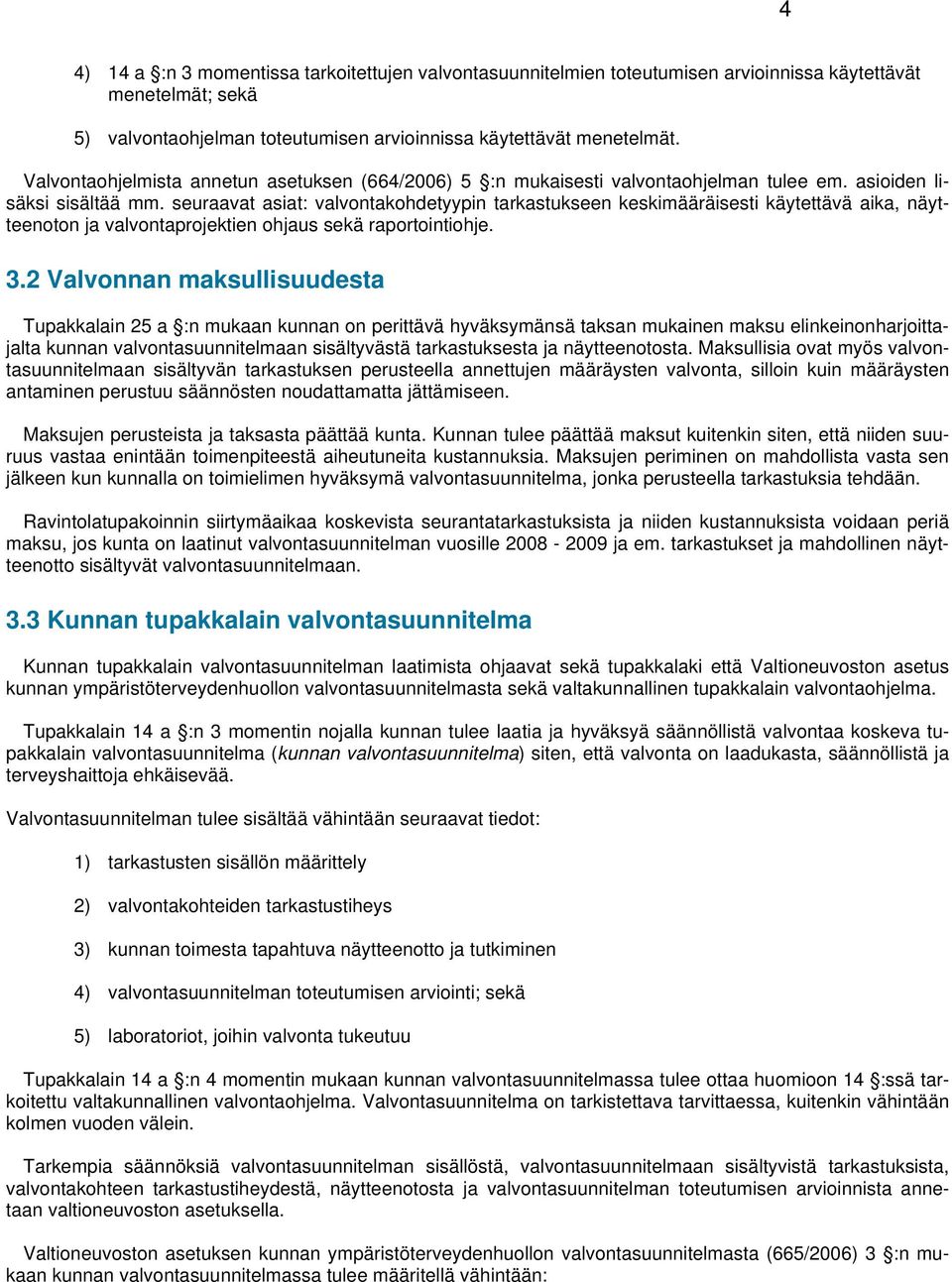 seuraavat asiat: valvontakohdetyypin tarkastukseen keskimääräisesti käytettävä aika, näytteenoton ja valvontaprojektien ohjaus sekä raportointiohje. 3.
