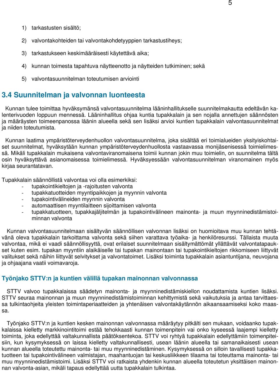 4 Suunnitelman ja valvonnan luonteesta Kunnan tulee toimittaa hyväksymänsä valvontasuunnitelma lääninhallitukselle suunnitelmakautta edeltävän kalenterivuoden loppuun mennessä.