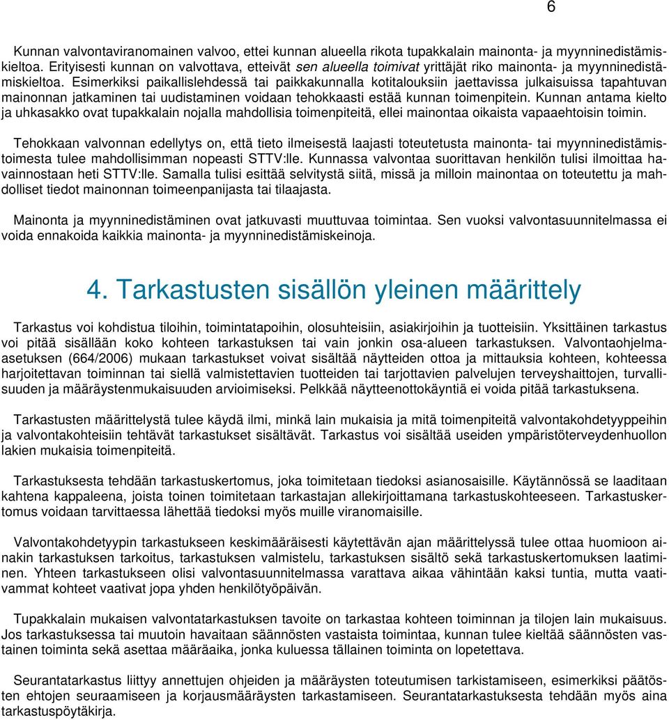 Esimerkiksi paikallislehdessä tai paikkakunnalla kotitalouksiin jaettavissa julkaisuissa tapahtuvan mainonnan jatkaminen tai uudistaminen voidaan tehokkaasti estää kunnan toimenpitein.