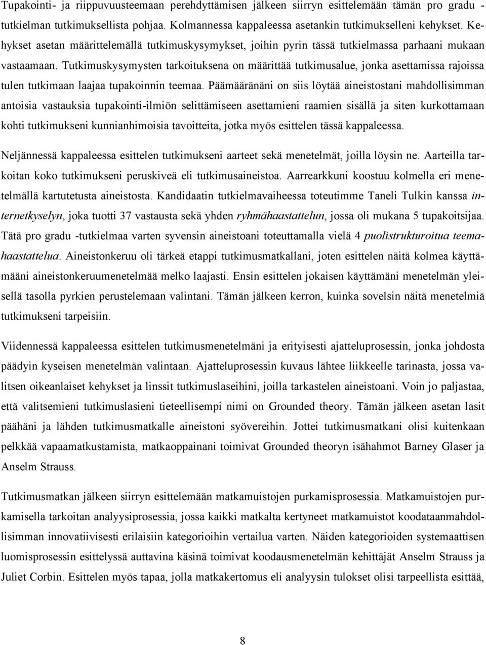 Tutkimuskysymysten tarkoituksena on määrittää tutkimusalue, jonka asettamissa rajoissa tulen tutkimaan laajaa tupakoinnin teemaa.