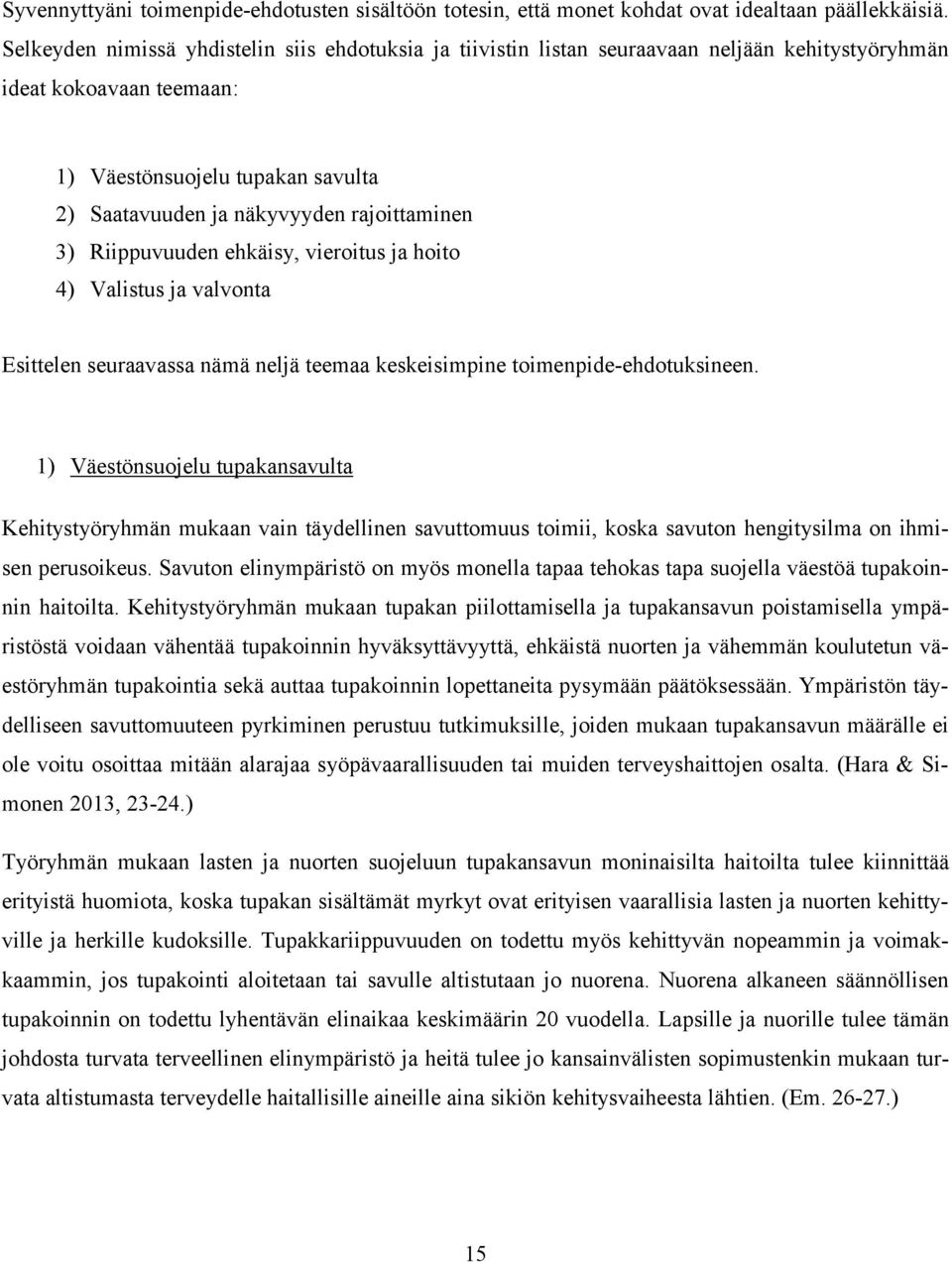 rajoittaminen 3) Riippuvuuden ehkäisy, vieroitus ja hoito 4) Valistus ja valvonta Esittelen seuraavassa nämä neljä teemaa keskeisimpine toimenpide-ehdotuksineen.