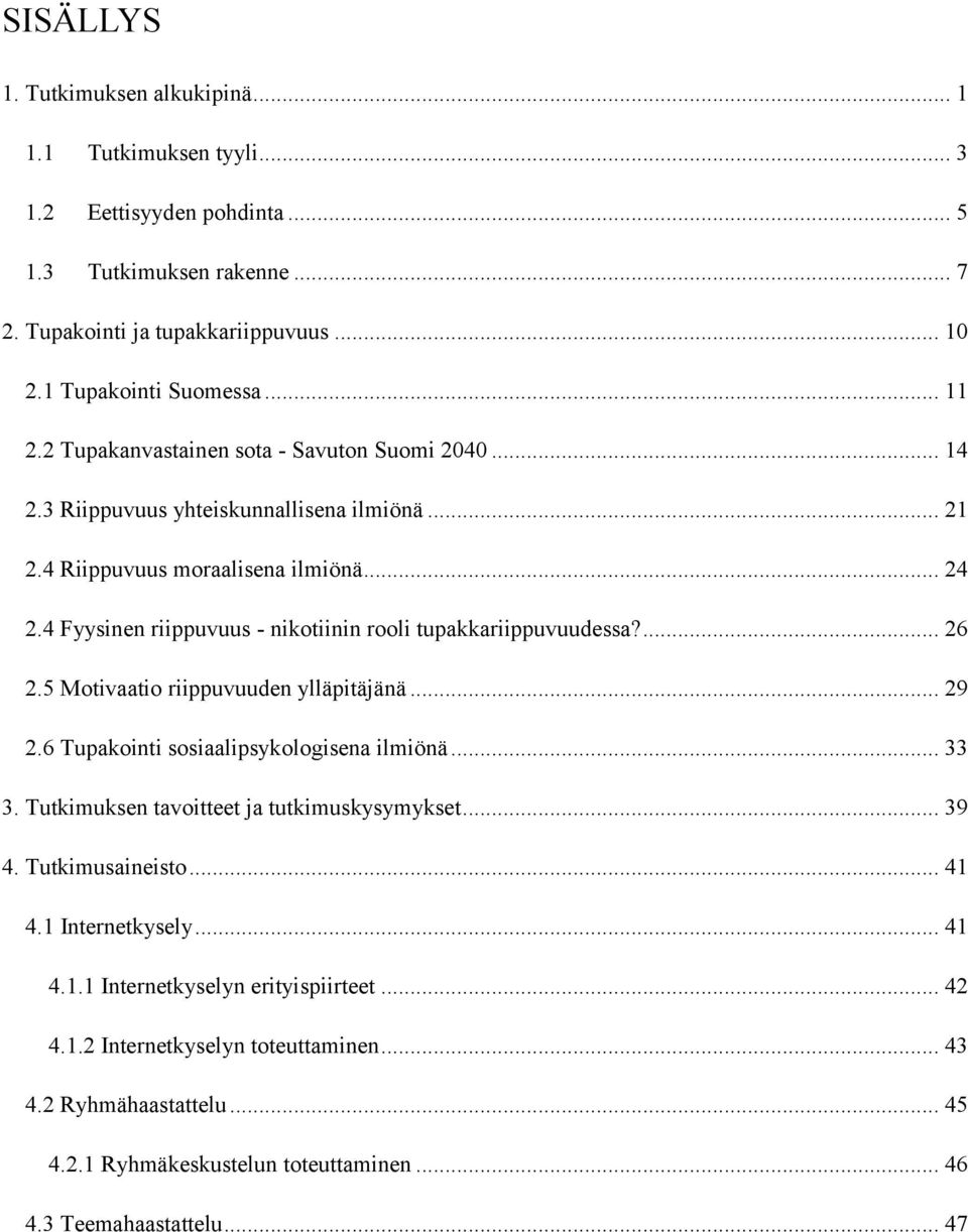 4 Fyysinen riippuvuus - nikotiinin rooli tupakkariippuvuudessa?... 26 2.5 Motivaatio riippuvuuden ylläpitäjänä... 29 2.6 Tupakointi sosiaalipsykologisena ilmiönä... 33 3.