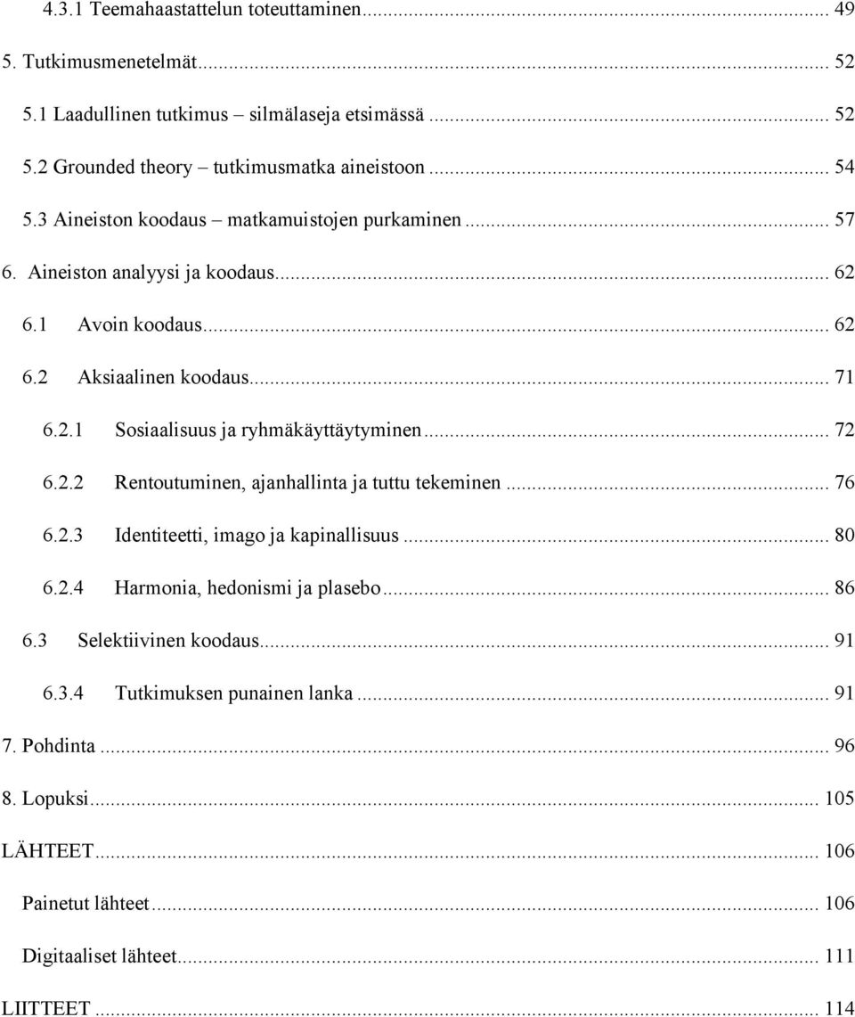 .. 72 6.2.2 Rentoutuminen, ajanhallinta ja tuttu tekeminen... 76 6.2.3 Identiteetti, imago ja kapinallisuus... 80 6.2.4 Harmonia, hedonismi ja plasebo... 86 6.