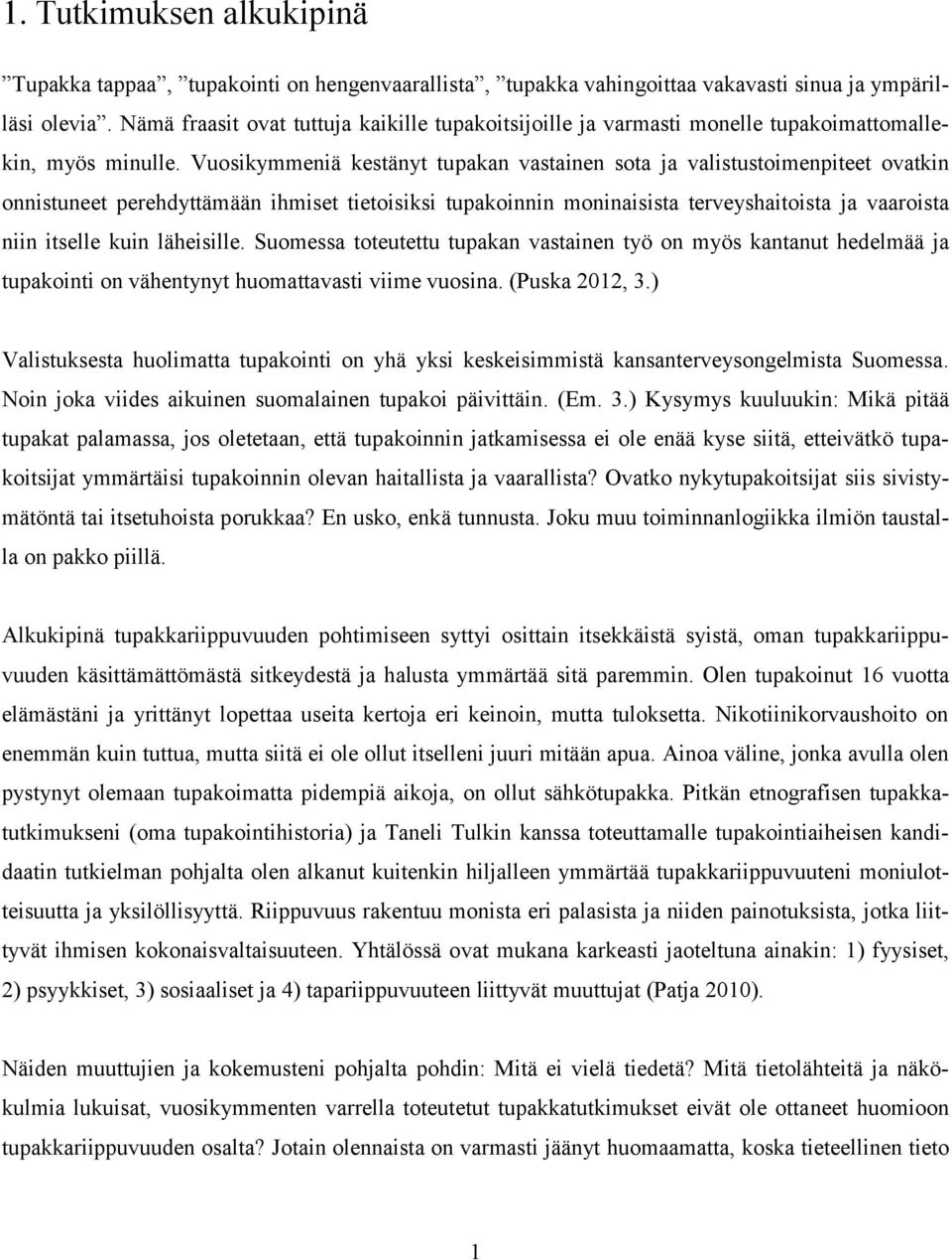 Vuosikymmeniä kestänyt tupakan vastainen sota ja valistustoimenpiteet ovatkin onnistuneet perehdyttämään ihmiset tietoisiksi tupakoinnin moninaisista terveyshaitoista ja vaaroista niin itselle kuin