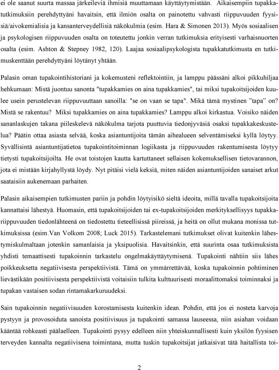 Myös sosiaalisen ja psykologisen riippuvuuden osalta on toteutettu jonkin verran tutkimuksia erityisesti varhaisnuorten osalta (esim. Ashton & Stepney 1982, 120).