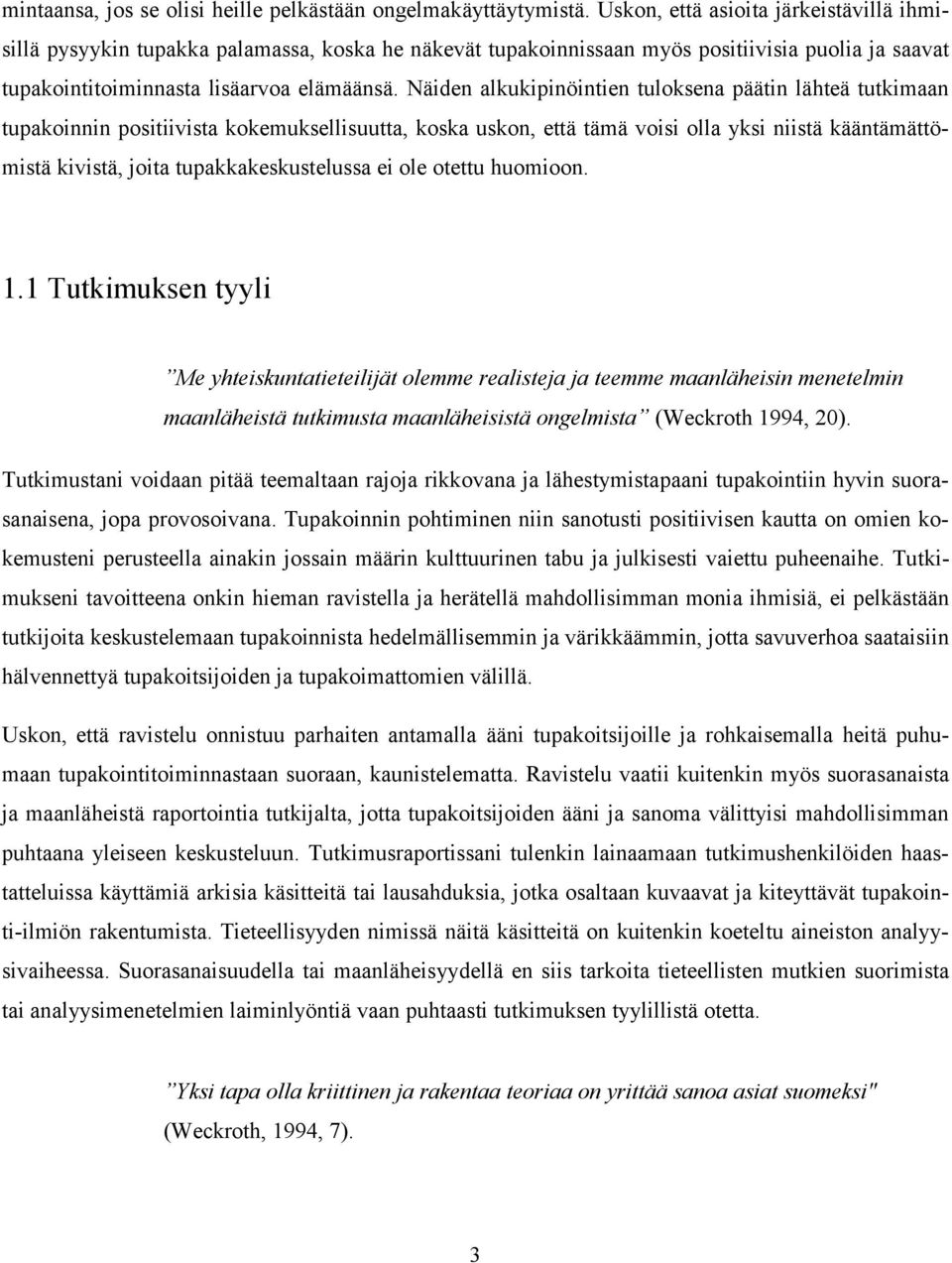 Näiden alkukipinöintien tuloksena päätin lähteä tutkimaan tupakoinnin positiivista kokemuksellisuutta, koska uskon, että tämä voisi olla yksi niistä kääntämättömistä kivistä, joita