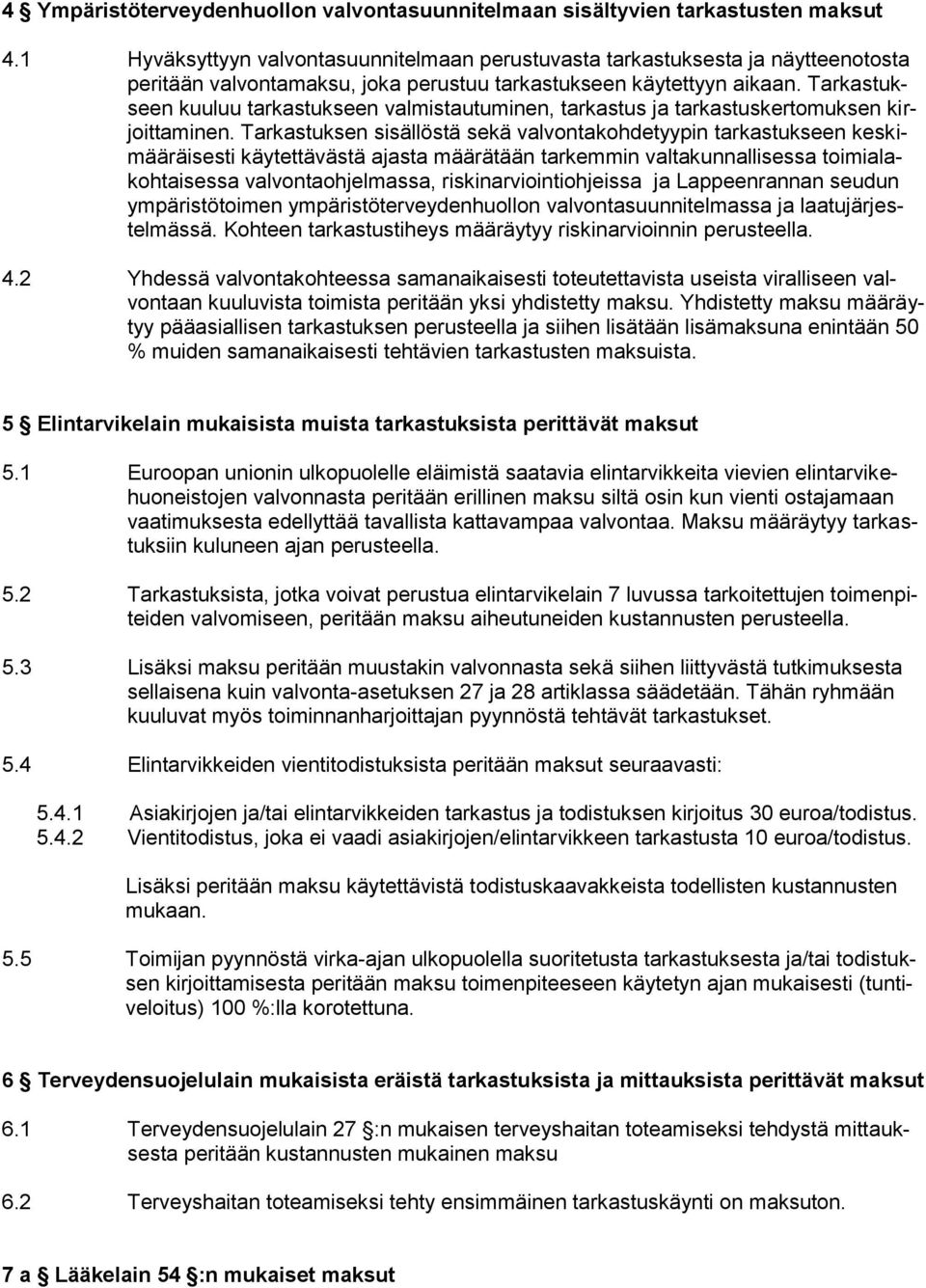 Tarkastukseen kuuluu tarkastukseen valmistautuminen, tarkastus ja tarkastuskertomuksen kirjoittaminen.