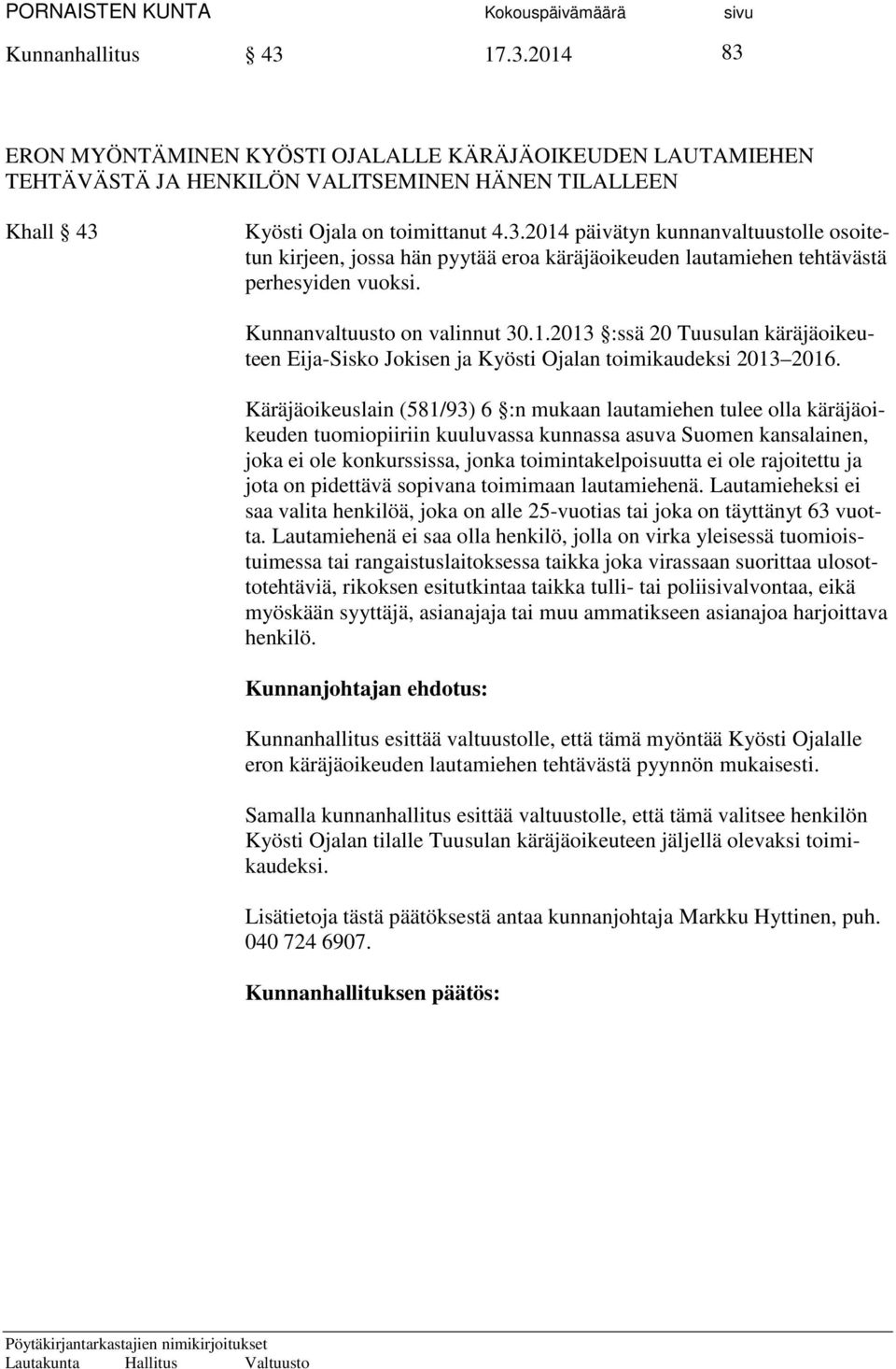 Käräjäoikeuslain (581/93) 6 :n mukaan lautamiehen tulee olla käräjäoikeuden tuomiopiiriin kuuluvassa kunnassa asuva Suomen kansalainen, joka ei ole konkurssissa, jonka toimintakelpoisuutta ei ole