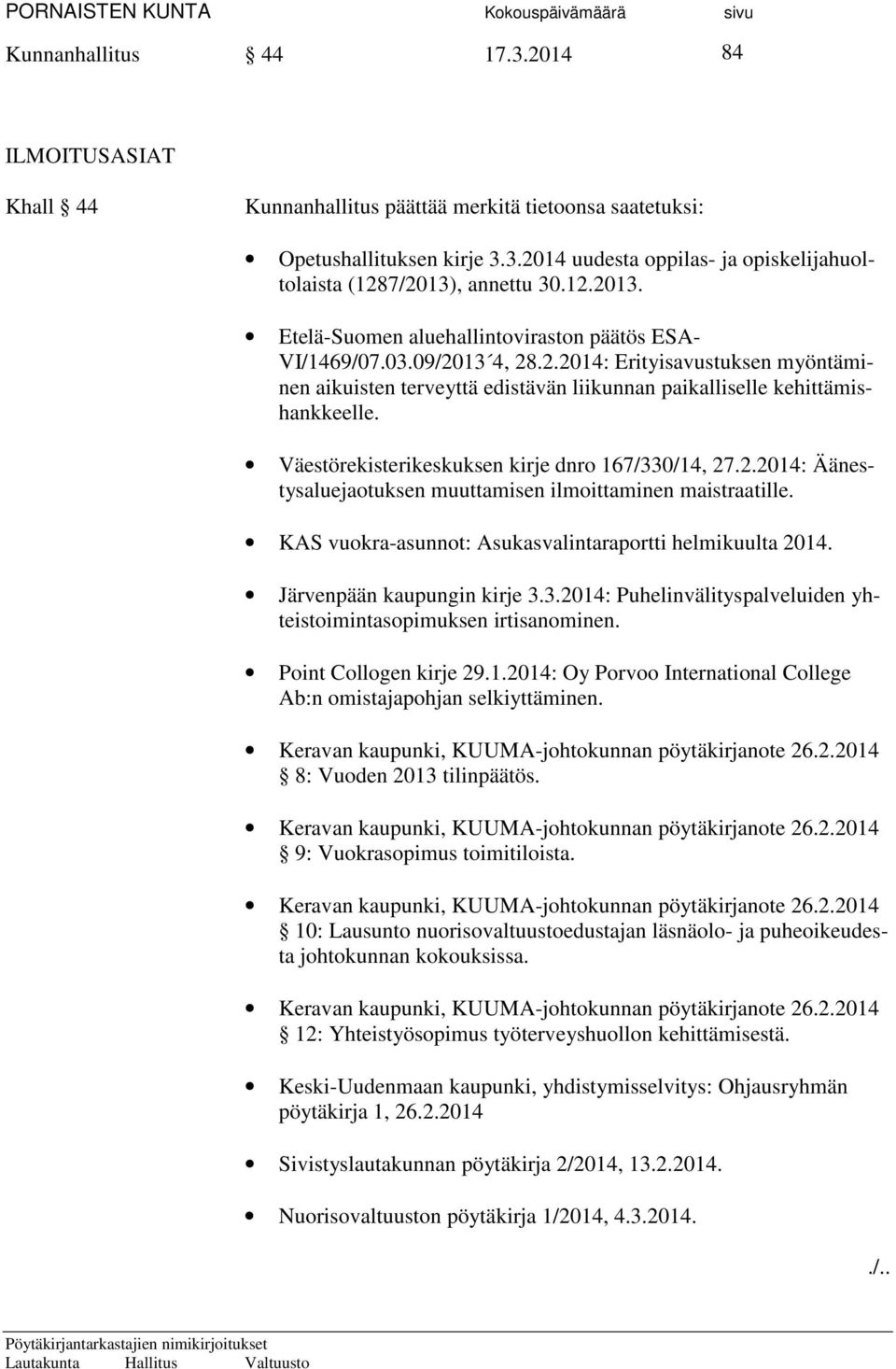Väestörekisterikeskuksen kirje dnro 167/330/14, 27.2.2014: Äänestysaluejaotuksen muuttamisen ilmoittaminen maistraatille. KAS vuokra-asunnot: Asukasvalintaraportti helmikuulta 2014.