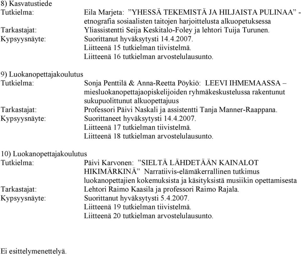 9) Luokanopettajakoulutus Sonja Penttilä & Anna Reetta Pöykiö: LEEVI IHMEMAASSA miesluokanopettajaopiskelijoiden ryhmäkeskustelussa rakentunut sukupuolittunut alkuopettajuus Professori Päivi Naskali