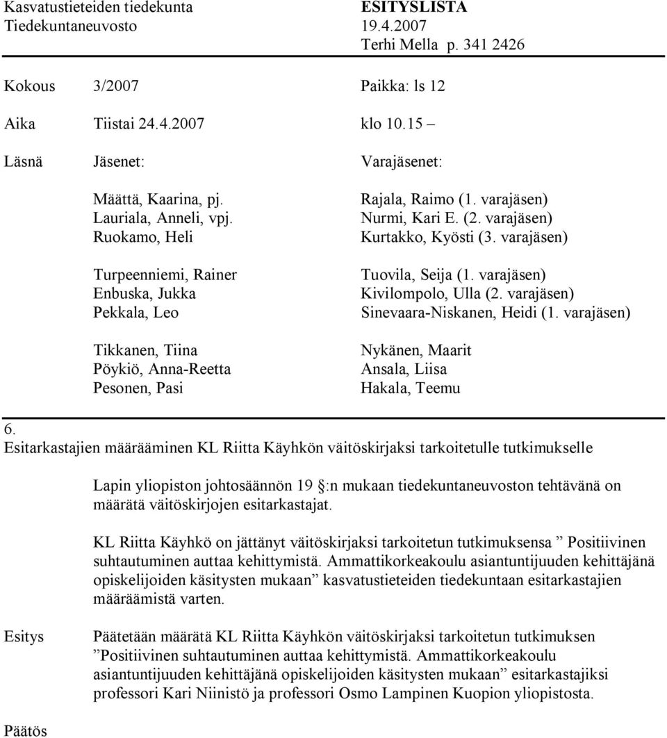 esitarkastajat. KL Riitta Käyhkö on jättänyt väitöskirjaksi tarkoitetun tutkimuksensa Positiivinen suhtautuminen auttaa kehittymistä.