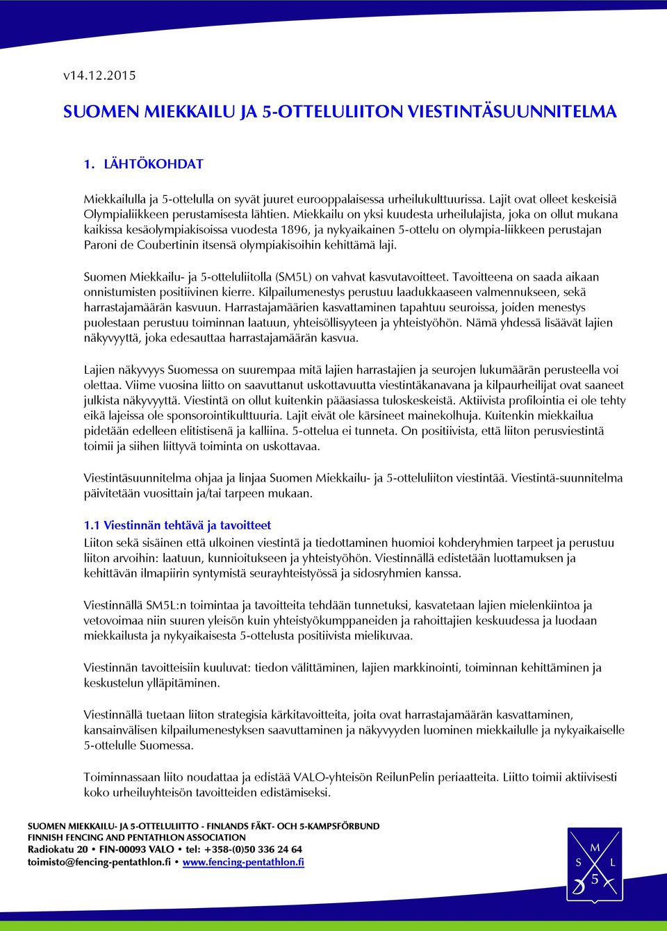 Miekkailu on yksi kuudesta urheilulajista, joka on ollut mukana kaikissa kesäolympiakisoissa vuodesta 1896, ja nykyaikainen 5-ottelu on olympia-liikkeen perustajan Paroni de Coubertinin itsensä