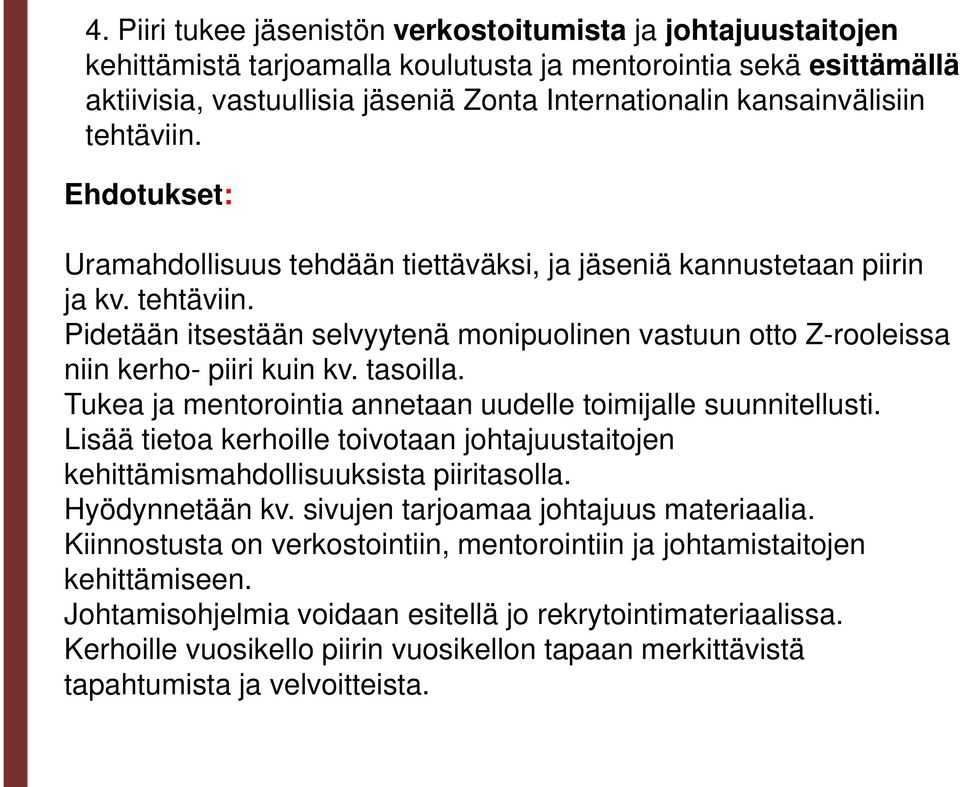 tasoilla. Tukea ja mentorointia annetaan uudelle toimijalle suunnitellusti. Lisää tietoa kerhoille toivotaan johtajuustaitojen kehittämismahdollisuuksista piiritasolla. Hyödynnetään kv.