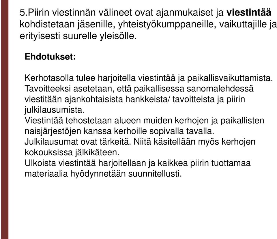 Tavoitteeksi asetetaan, että paikallisessa sanomalehdessä viestitään ajankohtaisista hankkeista/ tavoitteista ja piirin julkilausumista.