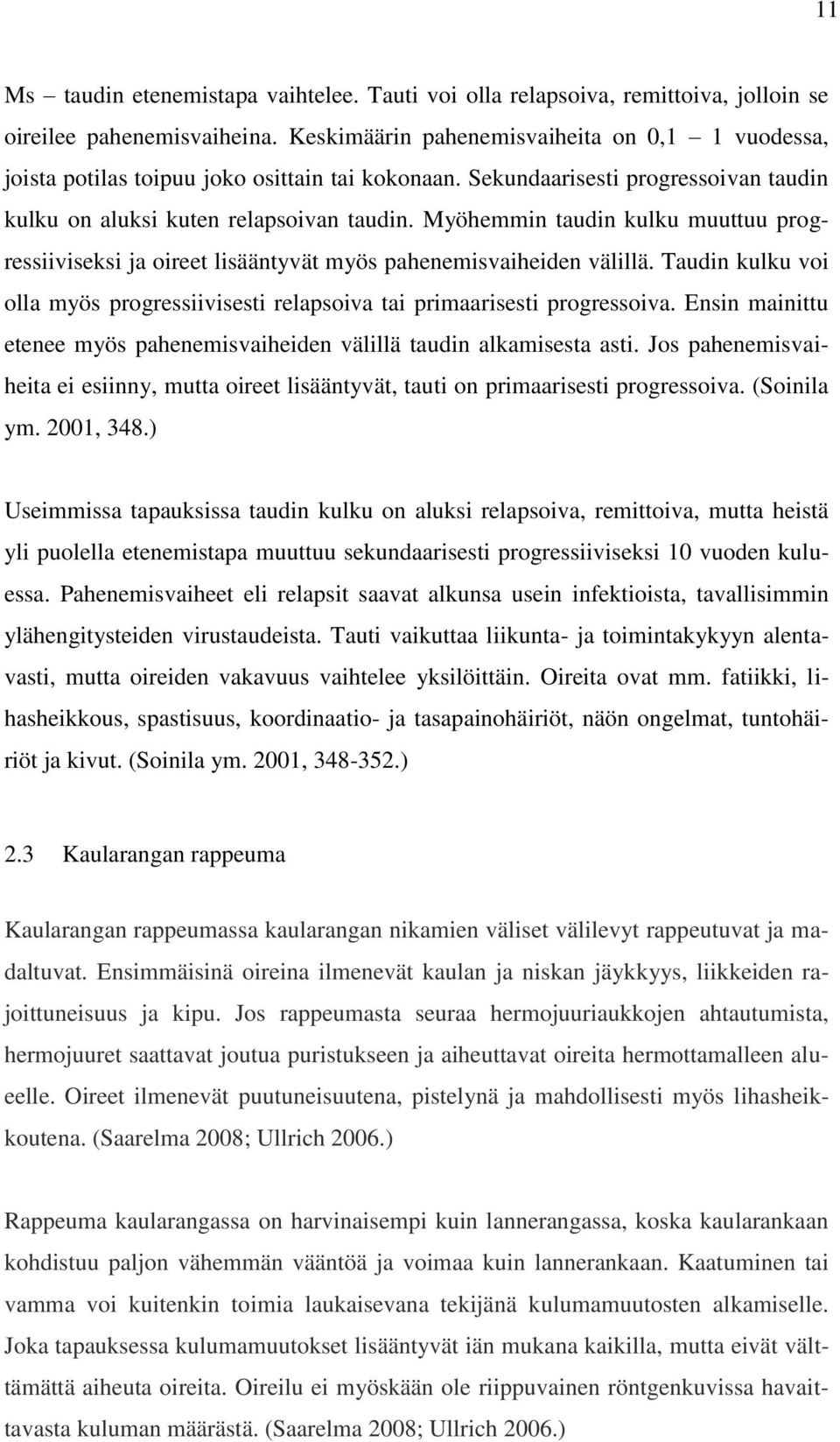 Myöhemmin taudin kulku muuttuu progressiiviseksi ja oireet lisääntyvät myös pahenemisvaiheiden välillä. Taudin kulku voi olla myös progressiivisesti relapsoiva tai primaarisesti progressoiva.