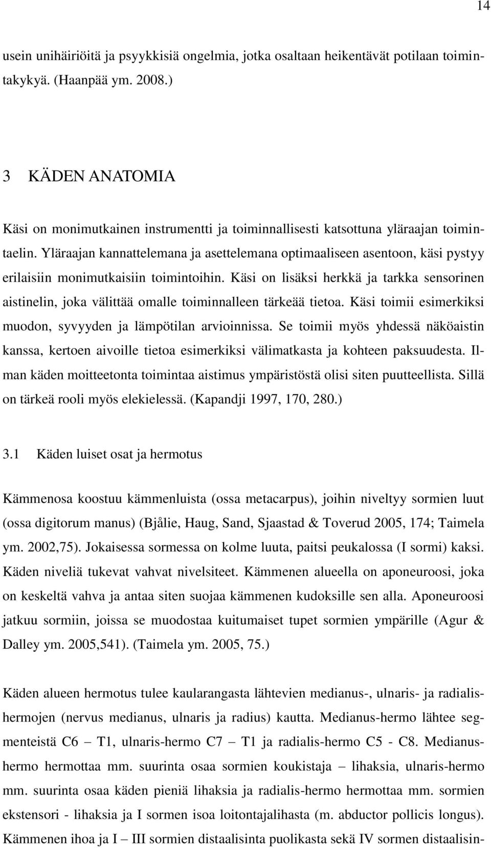 Yläraajan kannattelemana ja asettelemana optimaaliseen asentoon, käsi pystyy erilaisiin monimutkaisiin toimintoihin.