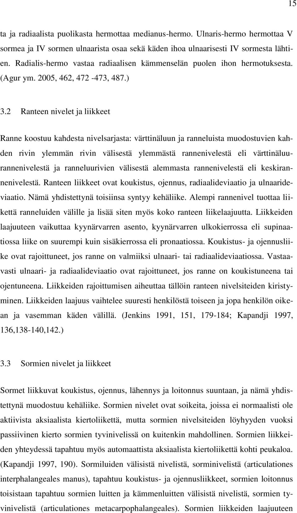 2 Ranteen nivelet ja liikkeet Ranne koostuu kahdesta nivelsarjasta: värttinäluun ja ranneluista muodostuvien kahden rivin ylemmän rivin välisestä ylemmästä rannenivelestä eli