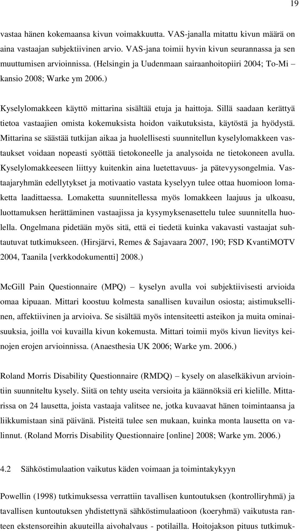 Sillä saadaan kerättyä tietoa vastaajien omista kokemuksista hoidon vaikutuksista, käytöstä ja hyödystä.