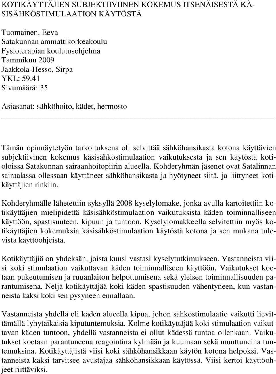 41 Sivumäärä: 35 Asiasanat: sähköhoito, kädet, hermosto Tämän opinnäytetyön tarkoituksena oli selvittää sähköhansikasta kotona käyttävien subjektiivinen kokemus käsisähköstimulaation vaikutuksesta ja