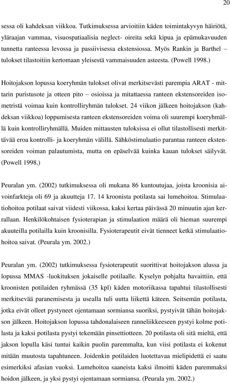 Myös Rankin ja Barthel tulokset tilastoitiin kertomaan yleisestä vammaisuuden asteesta. (Powell 1998.