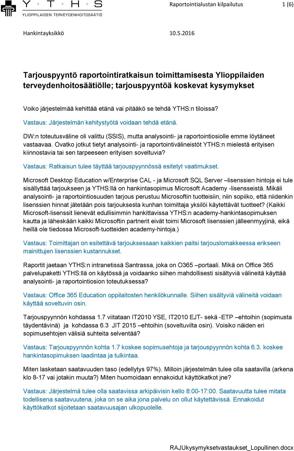 tiloissa? Vastaus: Järjestelmän kehitystyötä voidaan tehdä etänä. DW:n toteutusväline oli valittu (SSIS), mutta analysointi- ja raportointiosiolle emme löytäneet vastaavaa.