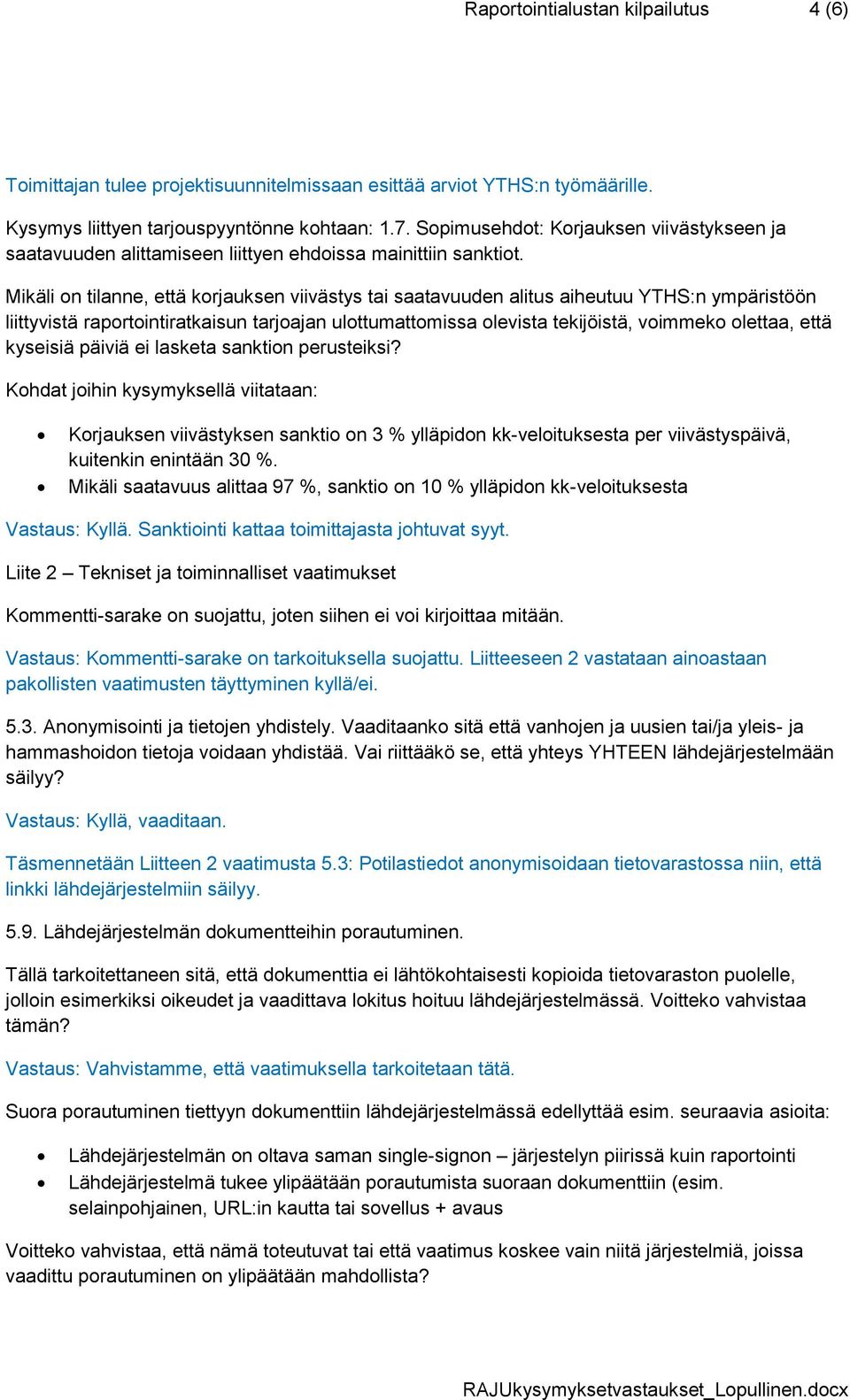 Mikäli on tilanne, että korjauksen viivästys tai saatavuuden alitus aiheutuu YTHS:n ympäristöön liittyvistä raportointiratkaisun tarjoajan ulottumattomissa olevista tekijöistä, voimmeko olettaa, että