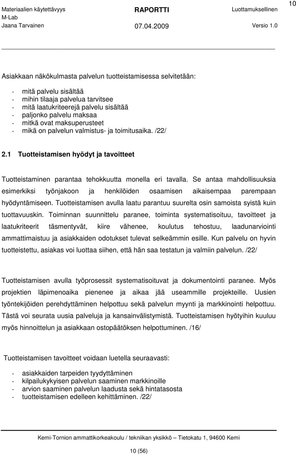 Se antaa mahdollisuuksia esimerkiksi työnjakoon ja henkilöiden osaamisen aikaisempaa parempaan hyödyntämiseen. Tuotteistamisen avulla laatu parantuu suurelta osin samoista syistä kuin tuottavuuskin.