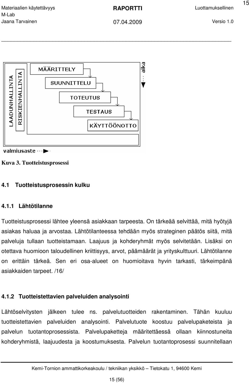 Lisäksi on otettava huomioon taloudellinen kriittisyys, arvot, päämäärät ja yrityskulttuuri. Lähtötilanne on erittäin tärkeä.