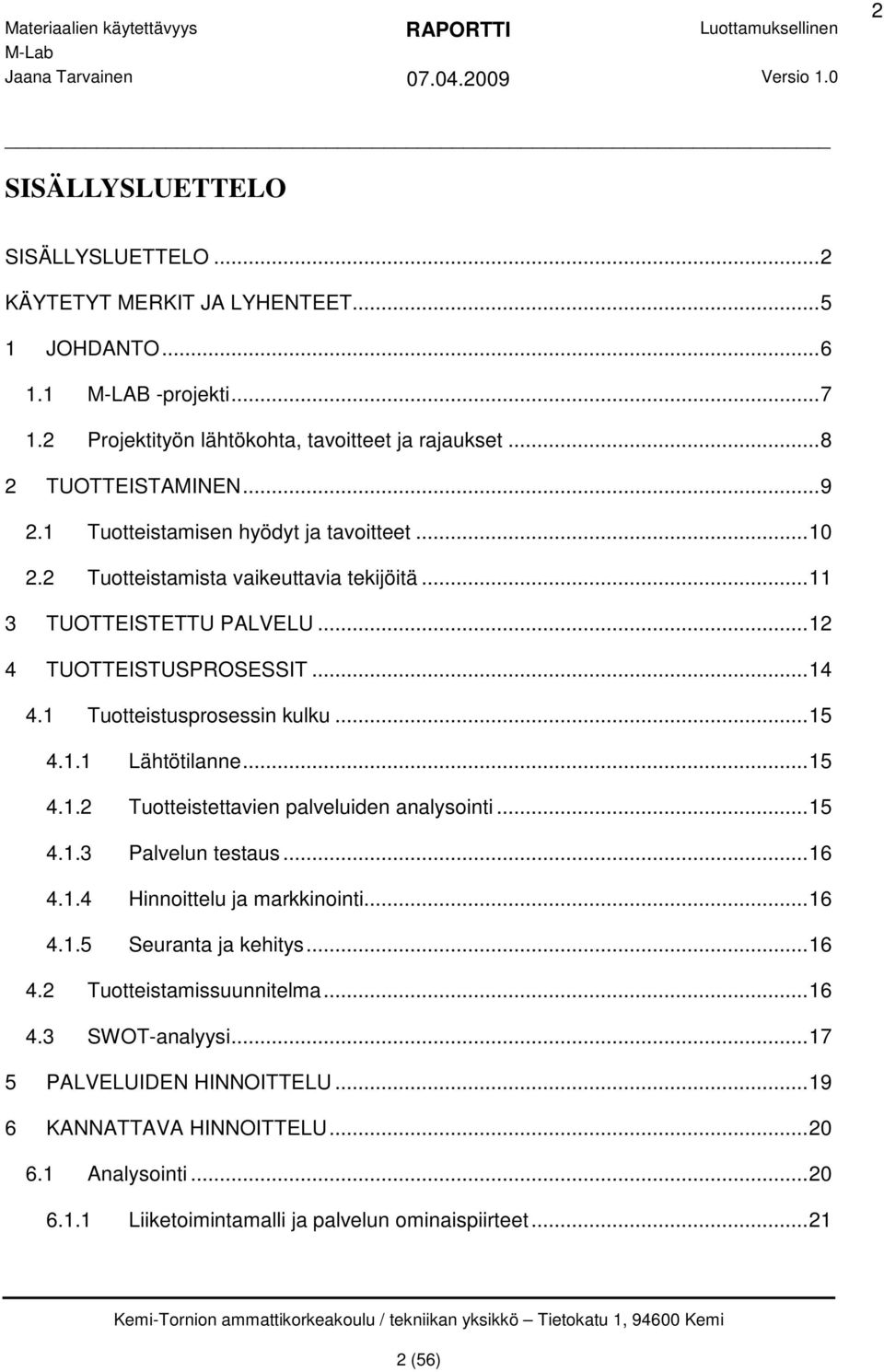 ..15 4.1.1 Lähtötilanne...15 4.1.2 Tuotteistettavien palveluiden analysointi...15 4.1.3 Palvelun testaus...16 4.1.4 Hinnoittelu ja markkinointi...16 4.1.5 Seuranta ja kehitys...16 4.2 Tuotteistamissuunnitelma.