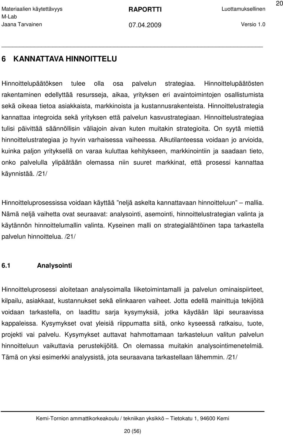 Hinnoittelustrategia kannattaa integroida sekä yrityksen että palvelun kasvustrategiaan. Hinnoittelustrategiaa tulisi päivittää säännöllisin väliajoin aivan kuten muitakin strategioita.