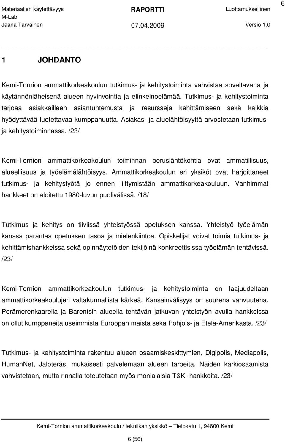 Asiakas- ja aluelähtöisyyttä arvostetaan tutkimusja kehitystoiminnassa. /23/ Kemi-Tornion ammattikorkeakoulun toiminnan peruslähtökohtia ovat ammatillisuus, alueellisuus ja työelämälähtöisyys.