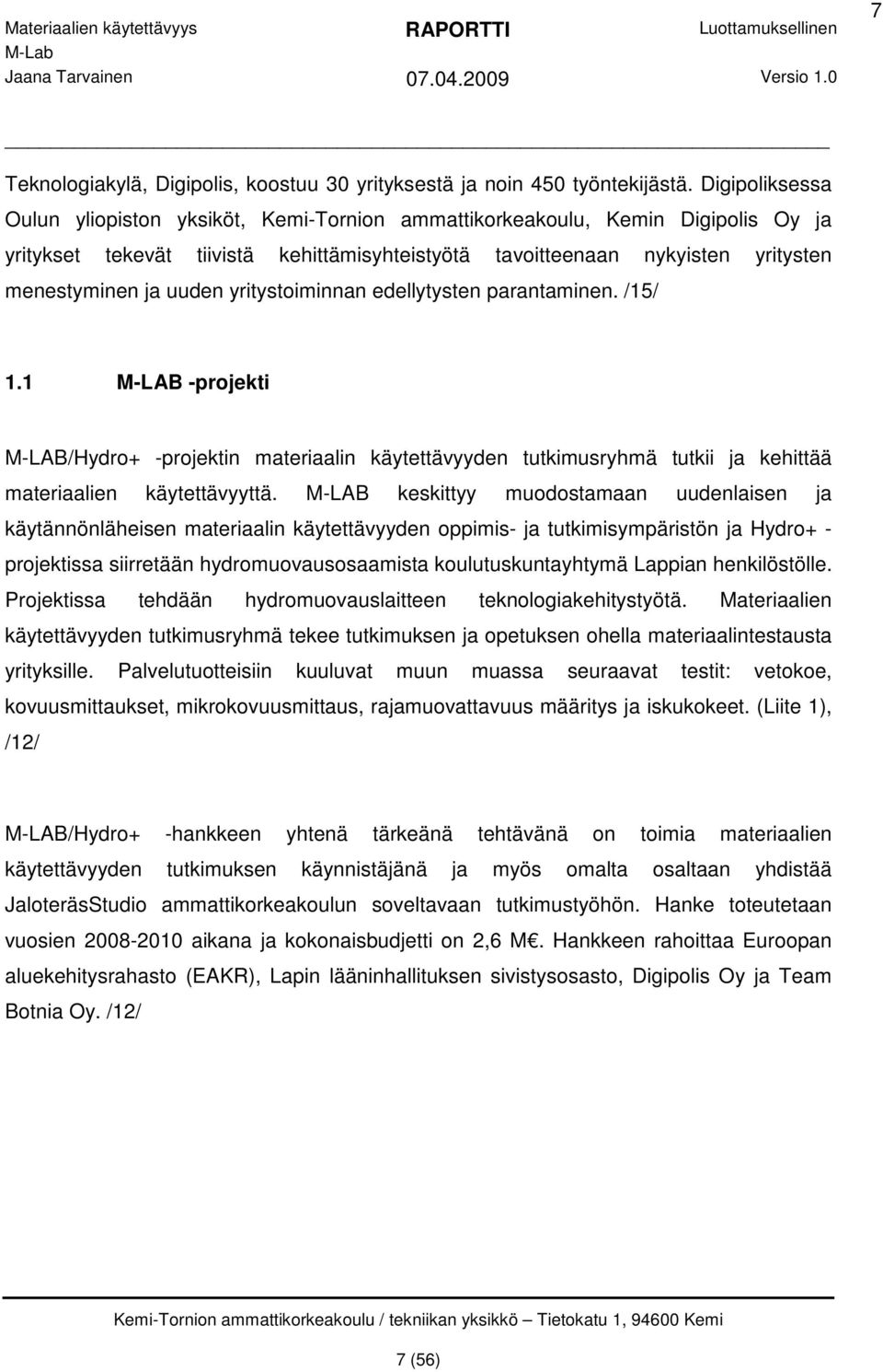 uuden yritystoiminnan edellytysten parantaminen. /15/ 1.1 M-LAB -projekti M-LAB/Hydro+ -projektin materiaalin käytettävyyden tutkimusryhmä tutkii ja kehittää materiaalien käytettävyyttä.