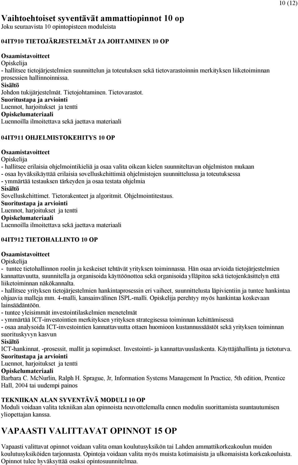 Luennoilla ilmoitettava sekä jaettava materiaali 04IT911 OHJELMISTOKEHITYS 10 OP - hallitsee erilaisia ohjelmointikieliä ja osaa valita oikean kielen suunniteltavan ohjelmiston mukaan - osaa