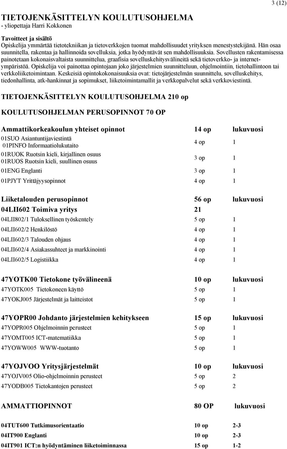 Sovellusten rakentamisessa painotetaan kokonaisvaltaista suunnittelua, graafisia sovelluskehitysvälineitä sekä tietoverkko- ja internetympäristöä.