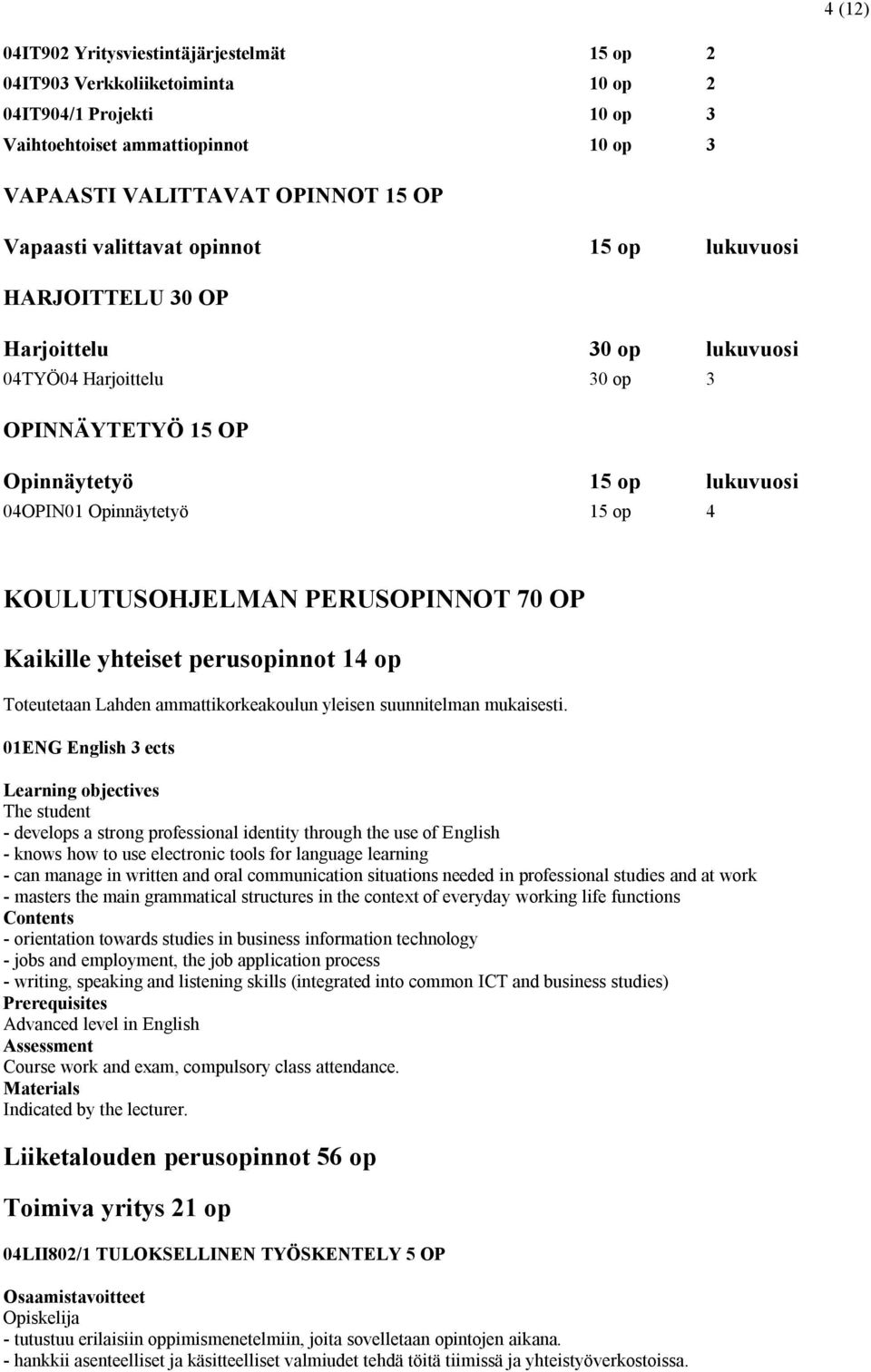 KOULUTUSOHJELMAN PERUSOPINNOT 70 OP Kaikille yhteiset perusopinnot 14 op Toteutetaan Lahden ammattikorkeakoulun yleisen suunnitelman mukaisesti.