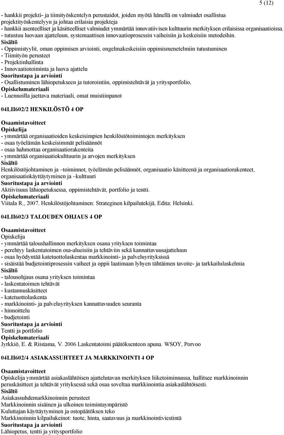 - tutustuu luovaan ajatteluun, systemaattisen innovaatioprosessin vaiheisiin ja keskeisiin metodeihin.