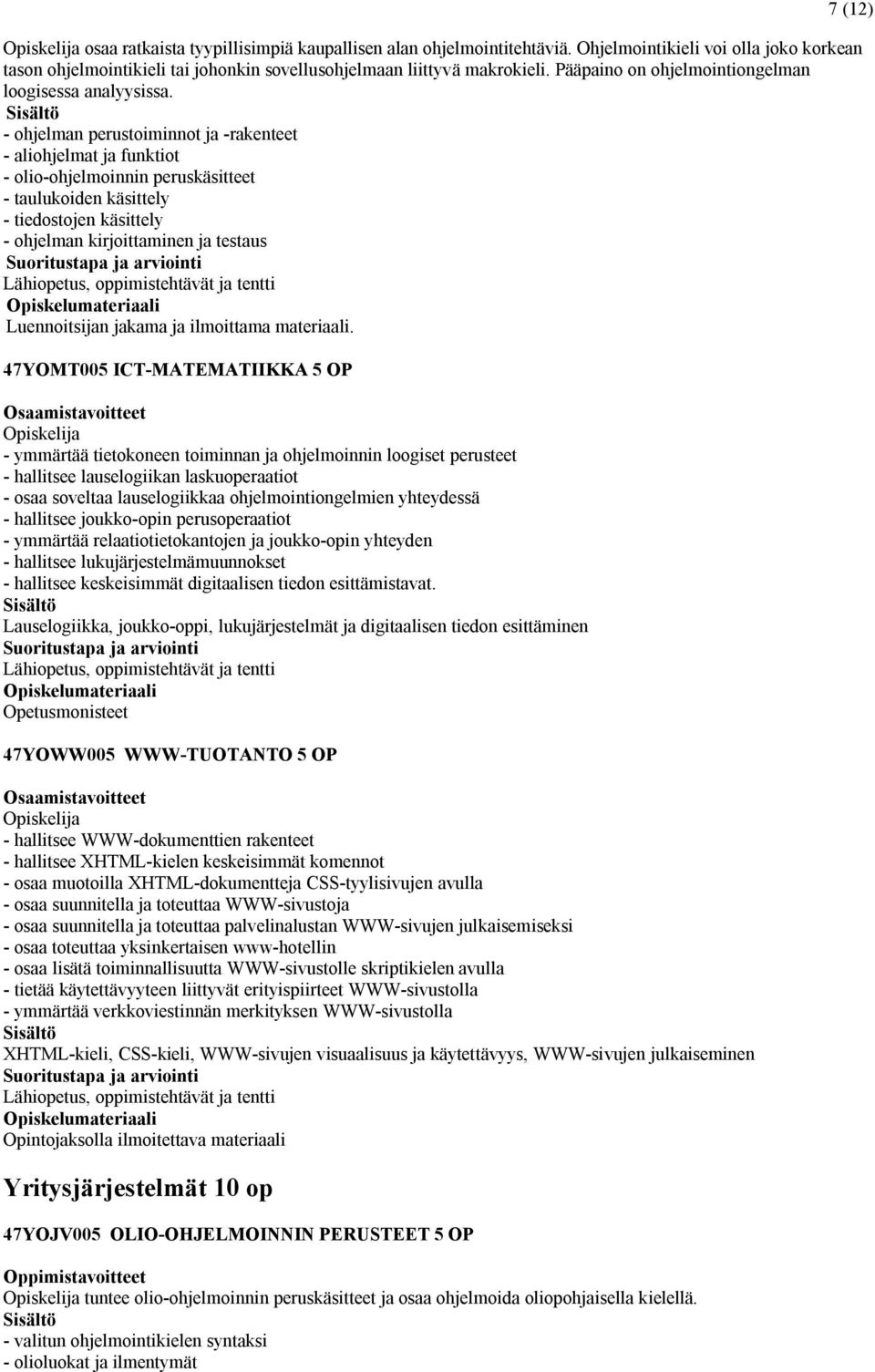 - ohjelman perustoiminnot ja -rakenteet - aliohjelmat ja funktiot - olio-ohjelmoinnin peruskäsitteet - taulukoiden käsittely - tiedostojen käsittely - ohjelman kirjoittaminen ja testaus Lähiopetus,