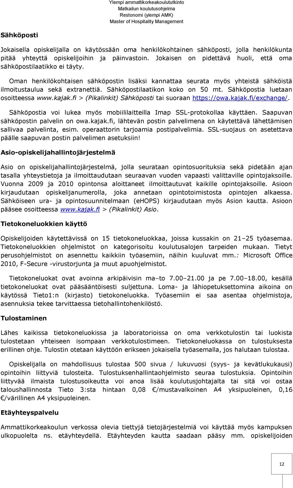 Sähköpostilaatikon koko on 50 mt. Sähköpostia luetaan osoitteessa www.kajak.fi > (Pikalinkit) Sähköposti tai suoraan https://owa.kajak.fi/exchange/.