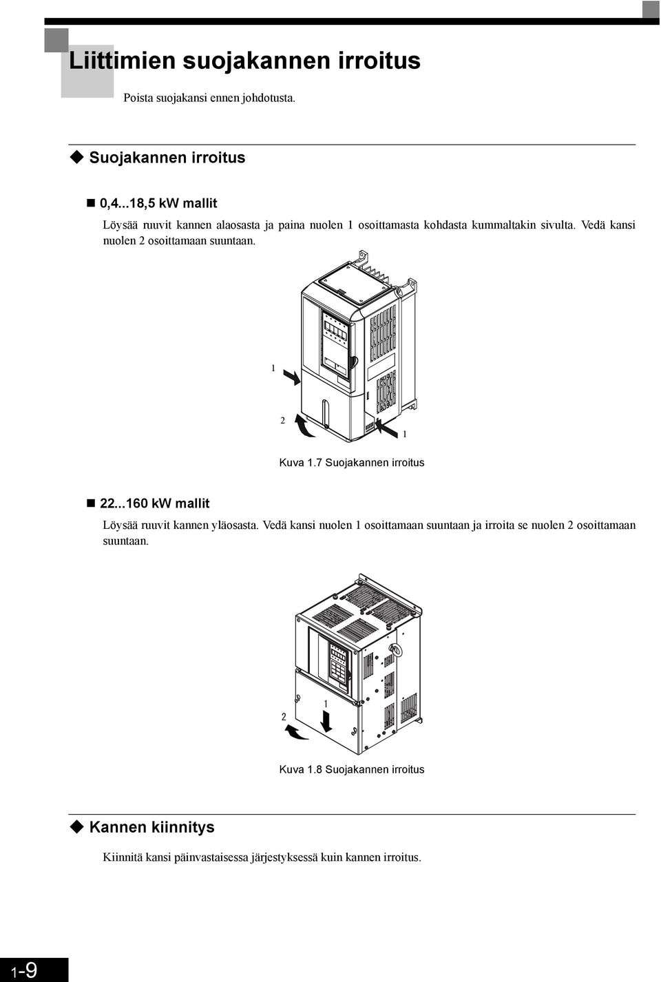 Vedä kansi nuolen 2 osoittamaan suuntaan. 1 2 1 Kuva 1.7 Suojakannen irroitus 22...160 kw mallit Löysää ruuvit kannen yläosasta.