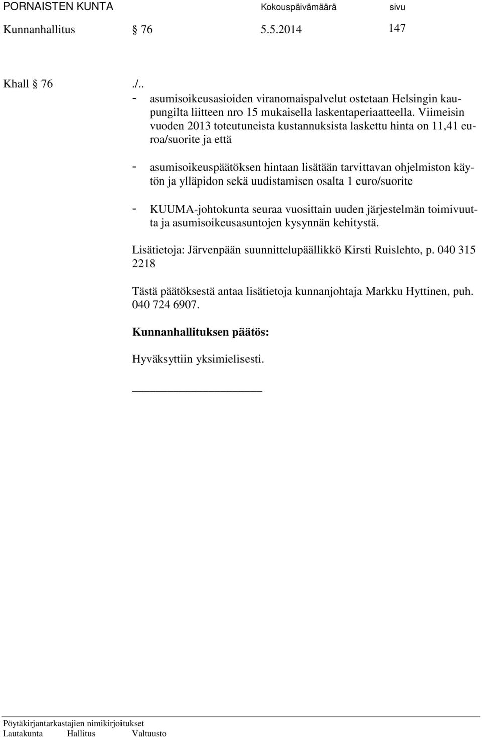 ylläpidon sekä uudistamisen osalta 1 euro/suorite - KUUMA-johtokunta seuraa vuosittain uuden järjestelmän toimivuutta ja asumisoikeusasuntojen kysynnän kehitystä.