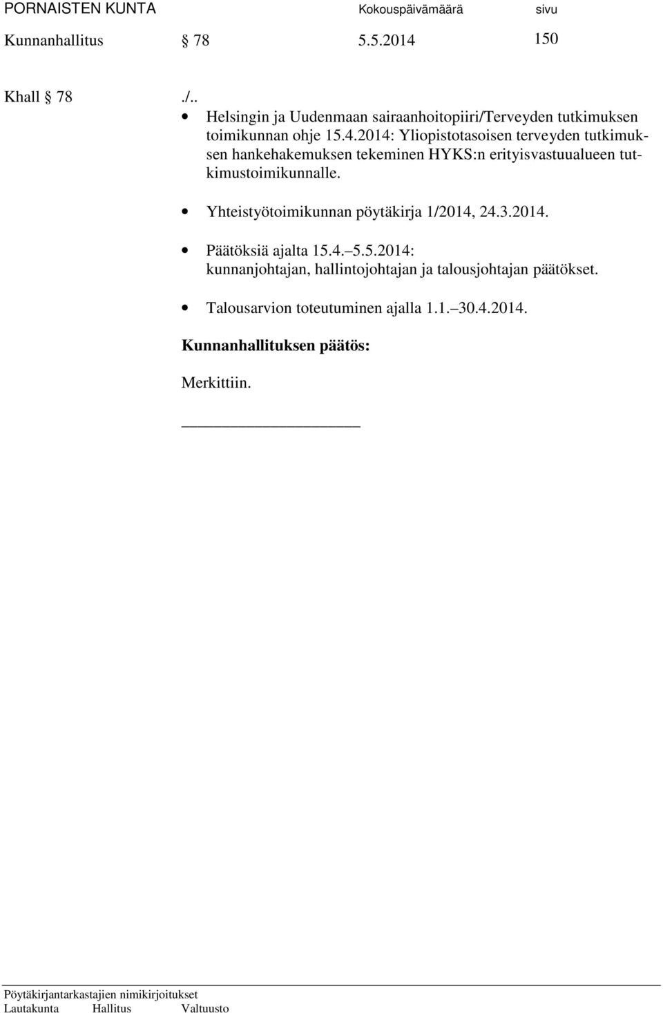 2014: Yliopistotasoisen terveyden tutkimuksen hankehakemuksen tekeminen HYKS:n erityisvastuualueen tutkimustoimikunnalle.