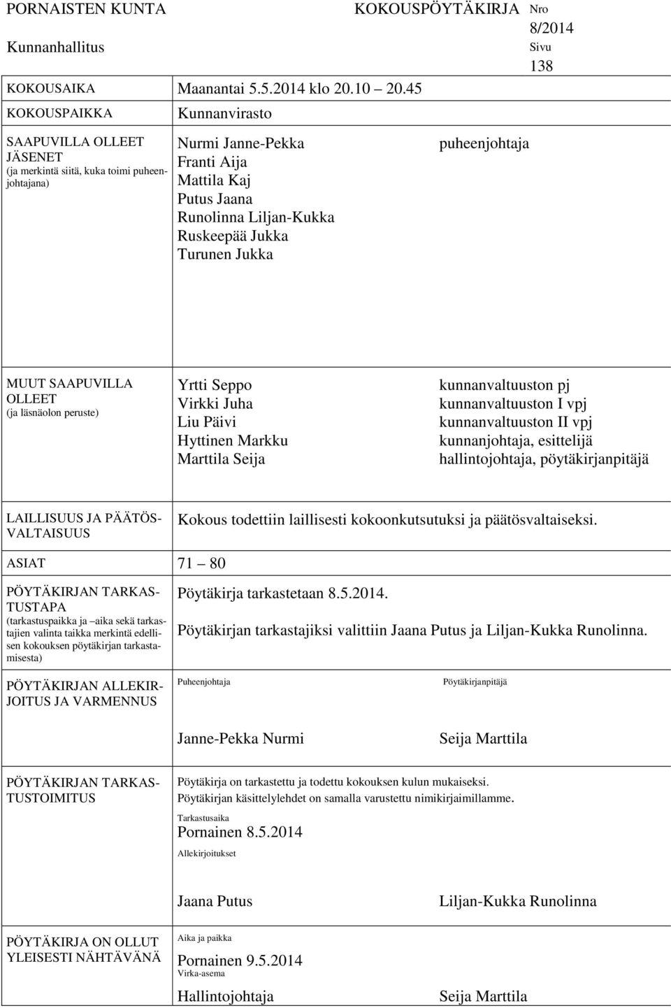 Turunen Jukka KOKOUSPÖYTÄKIRJA Nro 8/2014 puheenjohtaja Sivu 138 MUUT SAAPUVILLA OLLEET (ja läsnäolon peruste) Yrtti Seppo Virkki Juha Liu Päivi Hyttinen Markku Marttila Seija kunnanvaltuuston pj