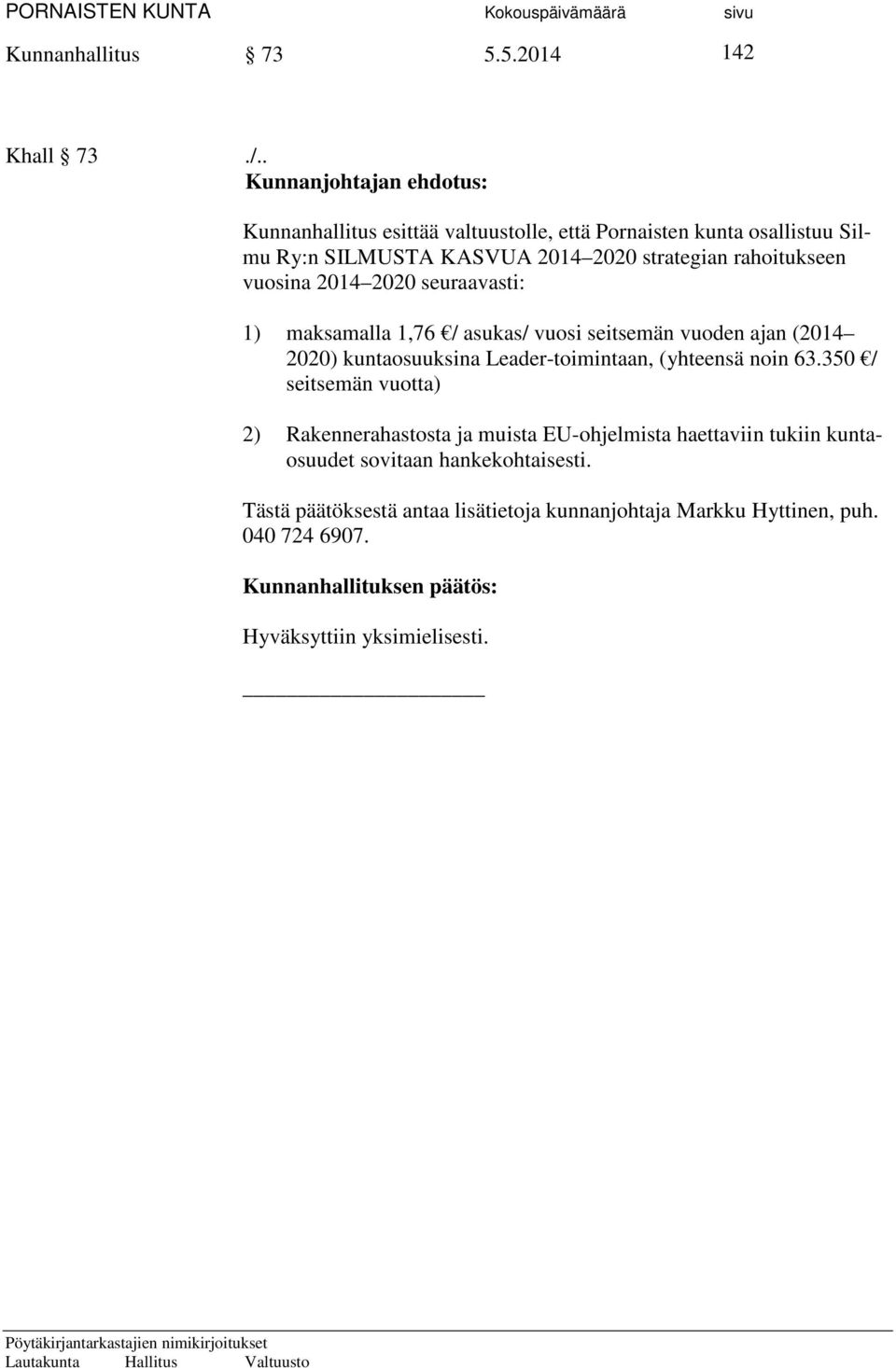 rahoitukseen vuosina 2014 2020 seuraavasti: 1) maksamalla 1,76 / asukas/ vuosi seitsemän vuoden ajan (2014 2020) kuntaosuuksina Leader-toimintaan,