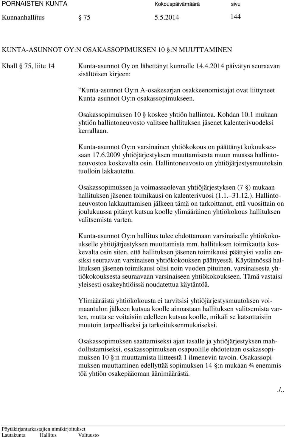 Kunta-asunnot Oy:n varsinainen yhtiökokous on päättänyt kokouksessaan 17.6.2009 yhtiöjärjestyksen muuttamisesta muun muassa hallintoneuvostoa koskevalta osin.