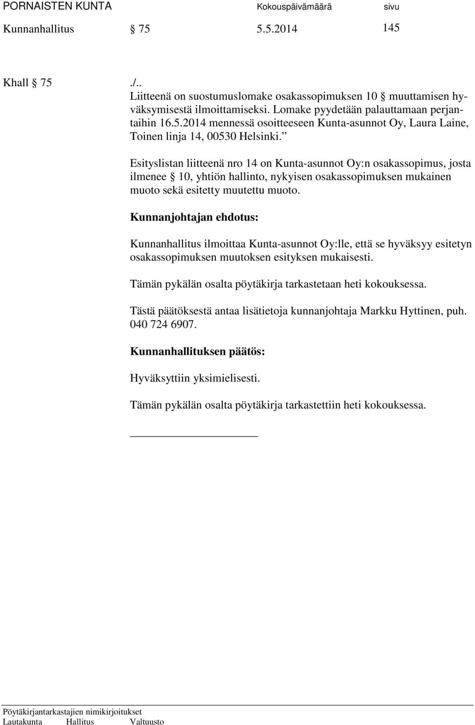 Kunnanjohtajan ehdotus: Kunnanhallitus ilmoittaa Kunta-asunnot Oy:lle, että se hyväksyy esitetyn osakassopimuksen muutoksen esityksen mukaisesti.