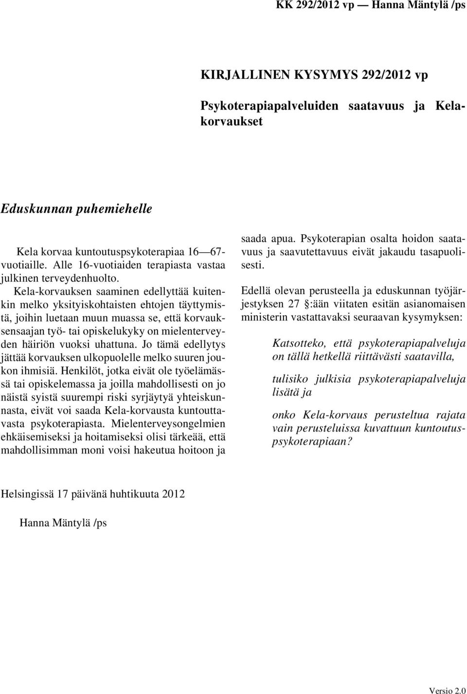 Kela-korvauksen saaminen edellyttää kuitenkin melko yksityiskohtaisten ehtojen täyttymistä, joihin luetaan muun muassa se, että korvauksensaajan työ- tai opiskelukyky on mielenterveyden häiriön